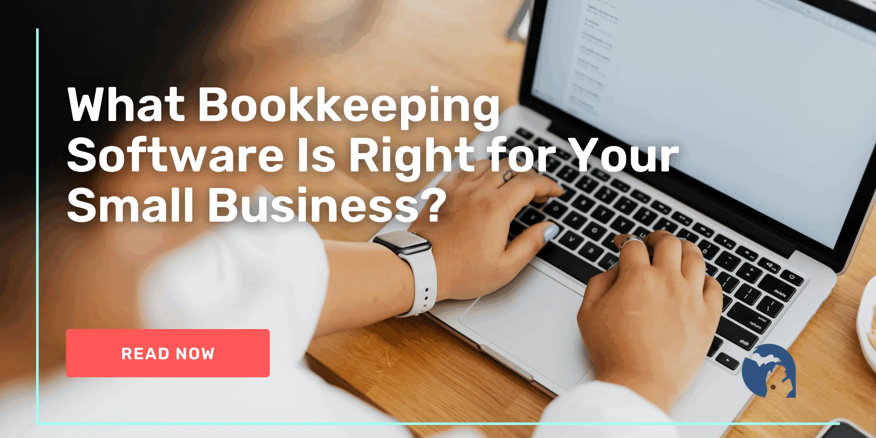 Person typing on a laptop with text overlay: "What Bookkeeping Software Is Right for Your Small Business?" and a red "Read Now" button—discover the best bookkeeping tools for your needs.
